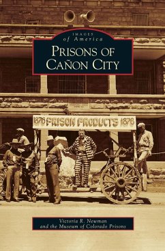 Prisons of Canon City - Newman, Victoria R.; Museum, Of Colorado Prisons; Museum of Colorado Prisons