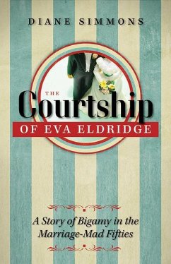 The Courtship of Eva Eldridge: A Story of Bigamy in the Marriage Mad Fifties - Simmons, Diane