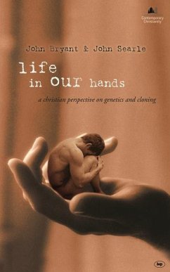 Life in Our Hands: A Christian Perspective on Genetics and Cloning - Searle, John Bryant and John