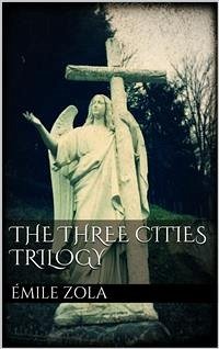 The Three Cities Trilogy (eBook, ePUB) - Zola, Émile; Zola, Émile; Zola, Émile; Zola, Émile