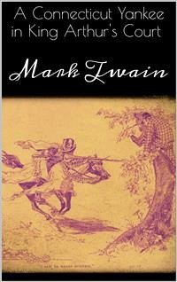 A Connecticut Yankee in King Arthur's Court (eBook, ePUB) - Twain, Mark; Twain, Mark; Twain, Mark