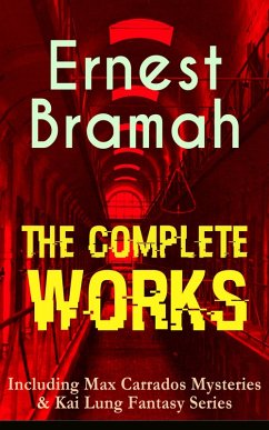 The Complete Works of Ernest Bramah (Including Max Carrados Mysteries & Kai Lung Fantasy Series) (eBook, ePUB) - Bramah, Ernest
