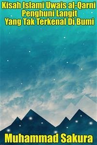 Kisah Islami Uwais al-Qarni Penghuni Langit Yang Tak Terkenal Di Bumi (eBook, ePUB) - Sakura, Muhammad