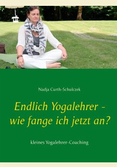 Endlich Yogalehrer - wie fange ich jetzt an? (eBook, ePUB) - Curth-Schulczek, Nadja