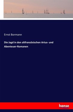 Die Jagd in den altfranzösischen Artus- und Abenteuer-Romanen - Bormann, Ernst