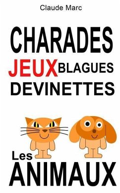 Charades et devinettes sur les animaux. Jeux et blagues pour enfants: Petits jeux de mots et jeux de lettres faciles. Pour jouer en famille, en classe - Marc, Claude