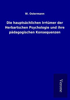 Die hauptsächlichen Irrtümer der Herbartschen Psychologie und ihre pädagogischen Konsequenzen - Ostermann, W.