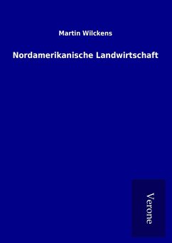 Nordamerikanische Landwirtschaft - Wilckens, Martin