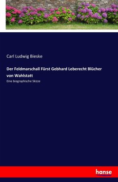 Der Feldmarschall Fürst Gebhard Leberecht Blücher von Wahlstatt - Bieske, Carl Ludwig