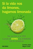 Si la vida nos da limones, hagamos limonada : dar sentido a la vida cuando el estrés y la ansiedad nos la complican