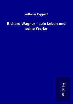 Richard Wagner - sein Leben und seine Werke - Tappert, Wilhelm