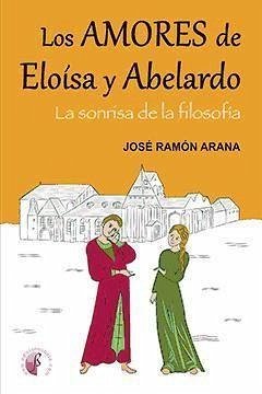 Los amores de Eloisa y Abelardo : la sonrisa de la filosofía - Arana Marcos, José Ramón