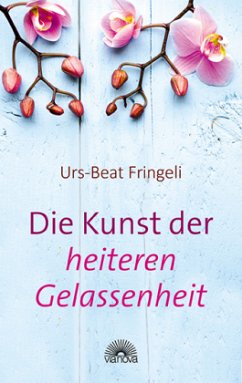 Die Kunst der heiteren Gelassenheit - Fringeli, Urs-Beat