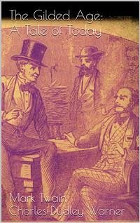 The Gilded Age: A Tale of Today (eBook, ePUB) - Dudley Warner, Charles; Twain, Mark; Twain, Mark; Twain, Mark