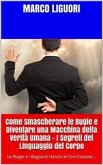 Come Smascherare le Bugie e Diventare una Macchina della Verità Umana - I Segreti del Linguaggio del Corpo (eBook, ePUB)