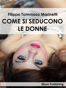 Come si seducono le donne (eBook, ePUB) - Tommaso Marinetti, Filippo