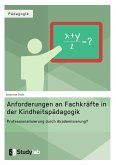 Anforderungen an Fachkräfte in der Kindheitspädagogik. Professionalisierung durch Akademisierung? (eBook, PDF)