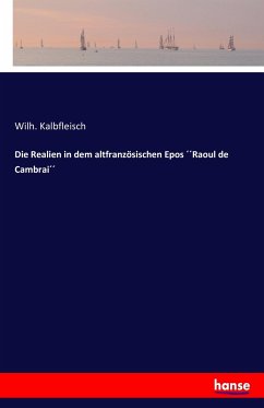 Die Realien in dem altfranzösischen Epos ´´Raoul de Cambrai´´ - Kalbfleisch, Wilh.