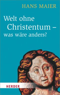 Welt ohne Christentum - was wäre anders? - Maier, Hans