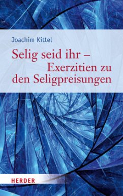 Selig seid ihr - Exerzitien zu den Seligpreisungen - Kittel, Joachim