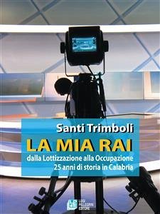 LA MIA RAI dalla Lottizzazione alla Occupazione 25 anni di storia in Calabria (eBook, ePUB) - Trimboli, Santi