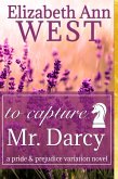 To Capture Mr. Darcy, A Pride and Prejudice Variation Novel (eBook, ePUB)