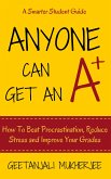 Anyone Can Get An A+: How To Beat Procrastination, Reduce Stress and Improve Your Grades (The Smarter Student, #1) (eBook, ePUB)