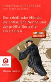 Der rebellische Mönch, die entlaufene Nonne und der größte Bestseller aller Zeiten, Martin Luther (eBook, ePUB)
