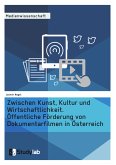 Zwischen Kunst, Kultur und Wirtschaftlichkeit. Öffentliche Förderung von Dokumentarfilmen in Österreich (eBook, PDF)