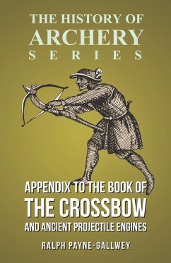 Appendix to The Book of the Crossbow and Ancient Projectile Engines (History of Archery Series) - Payne-Gallwey, Ralph; Ford, Horace A.