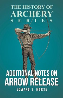 Additional Notes on Arrow Release (History of Archery Series) - Morse, Edward S.; Ford, Horace A.