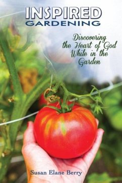 Inspired Gardening-Discovering the Heart of God While in the Garden - Berry, Susan Elane