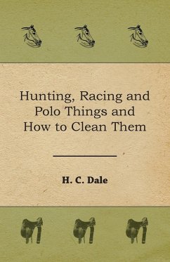 Hunting, Racing and Polo Things and How to Clean Them - Dale, H. C.