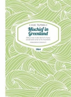 Mischief in Greenland: Only a Man in the Devil of a Hurry Would Wish to Fly to His Mountains - Tilman, Major H. W., CBE, DSO, MC, Bar