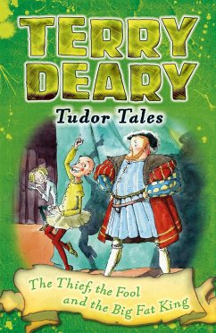 Tudor Tales: The Thief, the Fool and the Big Fat King - Deary, Terry