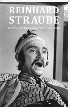 Reinhard Straube - ein fröhlicher Hypochonder mit neuen Leiden - Schirmer, Bettina; Wünsch, Kurt