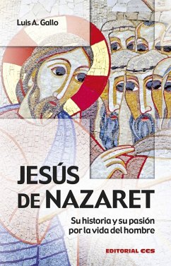 Jesús de Nazaret : su historia y su pasión por la vida del hombre - Gallo, Luis Antonio