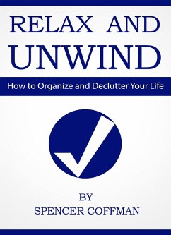 Relax And Unwind - How To Organize And Declutter Your Life (eBook, ePUB) - Coffman, Spencer