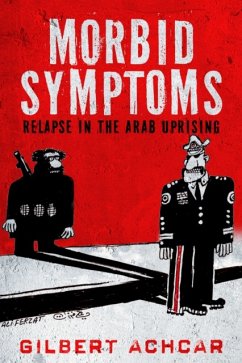 Morbid Symptoms: Relapse in the Arab Uprising - Achcar, Gilbert