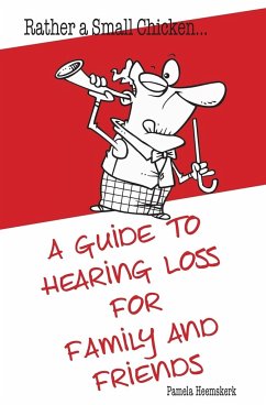 Rather a Small Chicken¿A guide to hearing loss for family and friends - Heemskerk, Pamela G