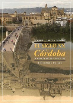 El siglo XX en Córdoba a través de sus noticias - García Parody, Manuel A. . . . [et al.