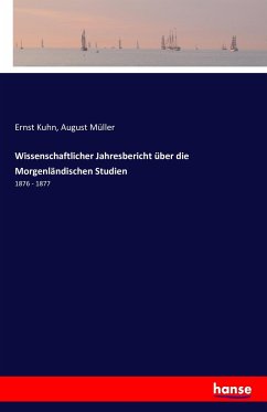 Wissenschaftlicher Jahresbericht über die Morgenländischen Studien - Kuhn, Ernst;Müller, August