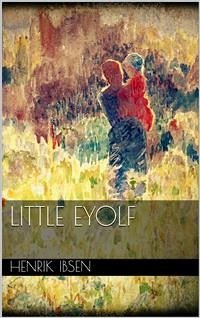 Little Eyolf (eBook, ePUB) - Ibsen, Henrik