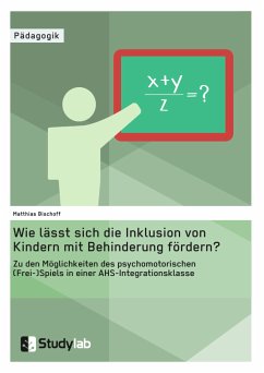 Wie lässt sich die Inklusion von Kindern mit Behinderung fördern? Zu den Möglichkeiten des psychomotorischen (Frei-)Spiels in einer AHS-Integrationsklasse (eBook, PDF) - Bischoff, Matthias