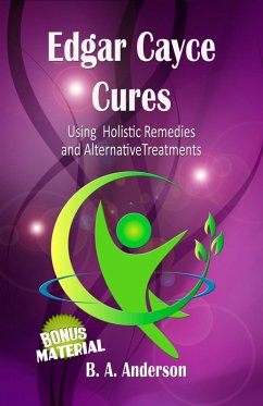 Edgar Cayce Cures - Using Holistic Remedies and Alternative Treatments (eBook, ePUB) - Anderson, B. A.