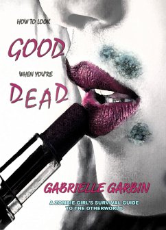 How To Look Good When You're Dead (A Zombie-Survival Guide, #1) (eBook, ePUB) - Garbin, Gabrielle