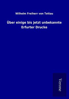 Über einige bis jetzt unbekannte Erfurter Drucke - Tettau, Wilhelm Freiherr von