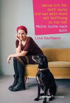 Warum ich für Gott backe und was mein Hund mit Hoffnung zu tun hat - Kaufmann, Lisa