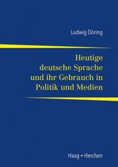 Heutige deutsche Sprache und ihr Gebrauch in Politik und Medien - Döring, Ludwig