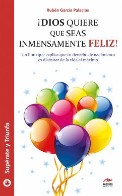 ¡Dios quiere que seas inmensamente feliz! (eBook, ePUB) - García Palacios, Rubén